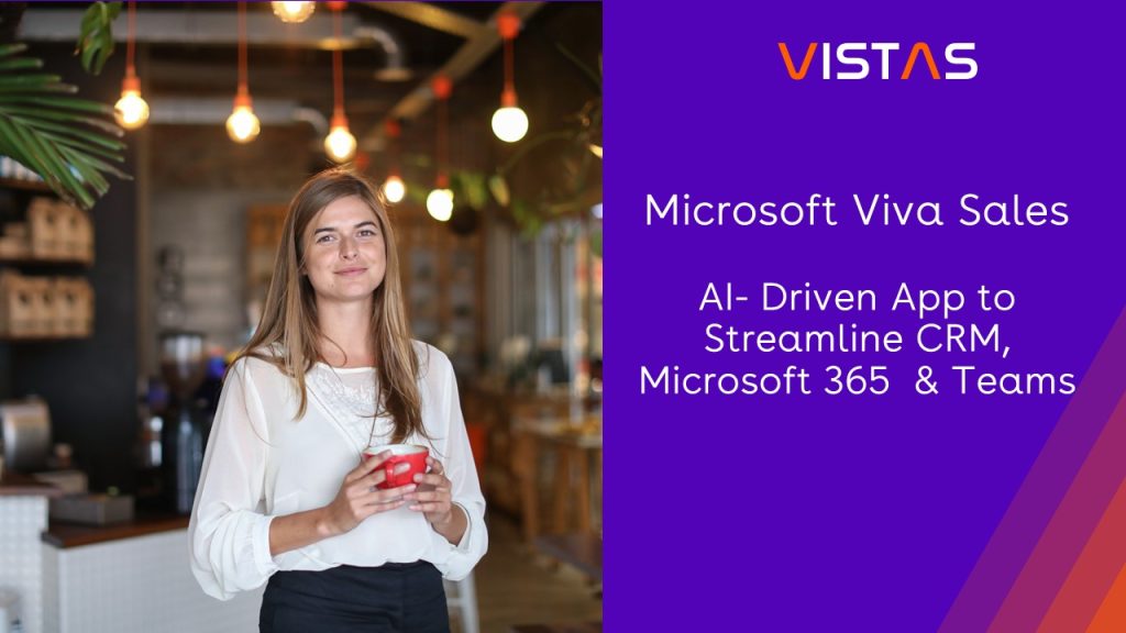 Vistas: Microsoft Viva Sales, AI-Driven App to Streamline CRM, Microsoft 365 & Teams